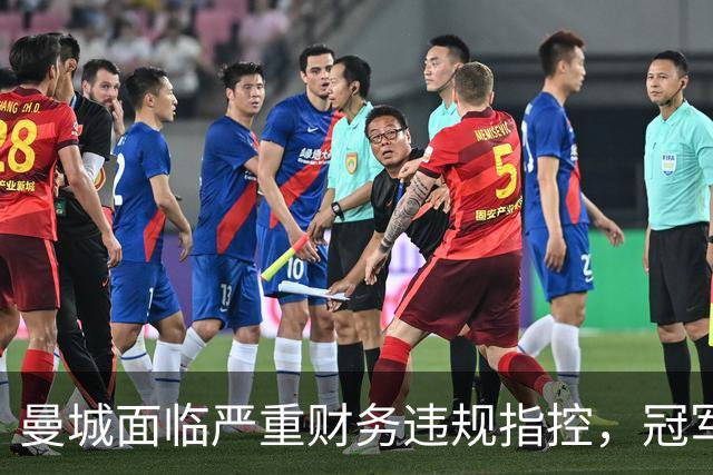 曼城面临严重财务违规指控，冠军地位能否保住？